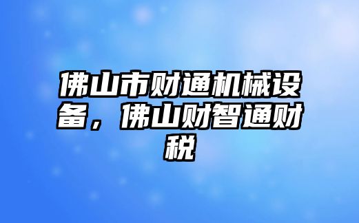 佛山市財通機械設(shè)備，佛山財智通財稅