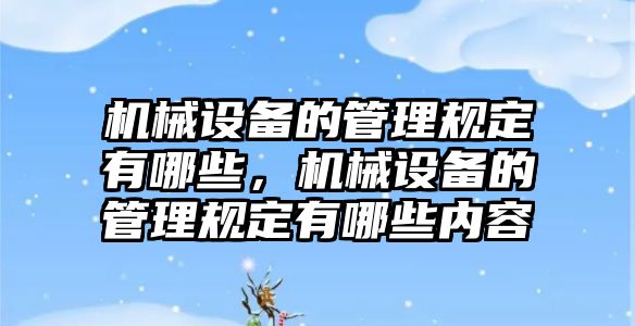 機械設備的管理規(guī)定有哪些，機械設備的管理規(guī)定有哪些內容