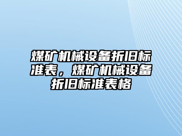 煤礦機械設(shè)備折舊標準表，煤礦機械設(shè)備折舊標準表格