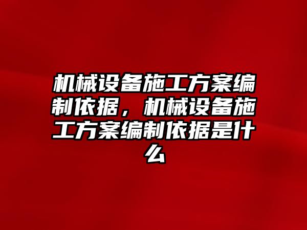 機械設(shè)備施工方案編制依據(jù)，機械設(shè)備施工方案編制依據(jù)是什么