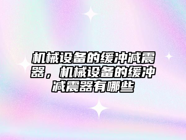 機械設(shè)備的緩沖減震器，機械設(shè)備的緩沖減震器有哪些