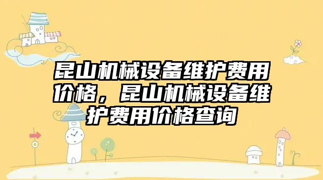 昆山機械設(shè)備維護費用價格，昆山機械設(shè)備維護費用價格查詢