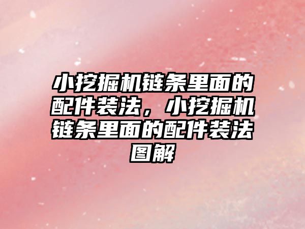 小挖掘機鏈條里面的配件裝法，小挖掘機鏈條里面的配件裝法圖解