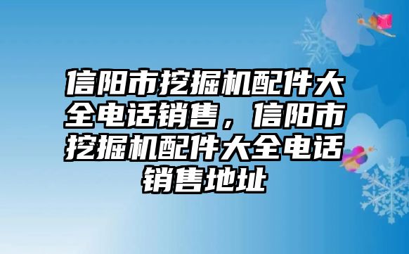 信陽市挖掘機配件大全電話銷售，信陽市挖掘機配件大全電話銷售地址