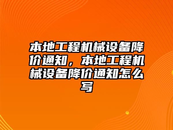 本地工程機(jī)械設(shè)備降價(jià)通知，本地工程機(jī)械設(shè)備降價(jià)通知怎么寫