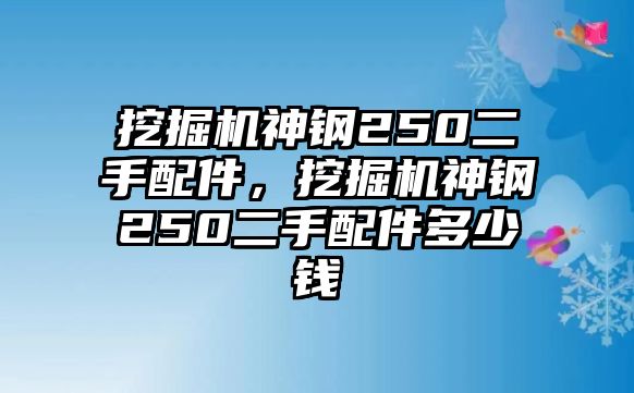 挖掘機神鋼250二手配件，挖掘機神鋼250二手配件多少錢