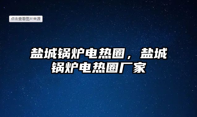 鹽城鍋爐電熱圈，鹽城鍋爐電熱圈廠家