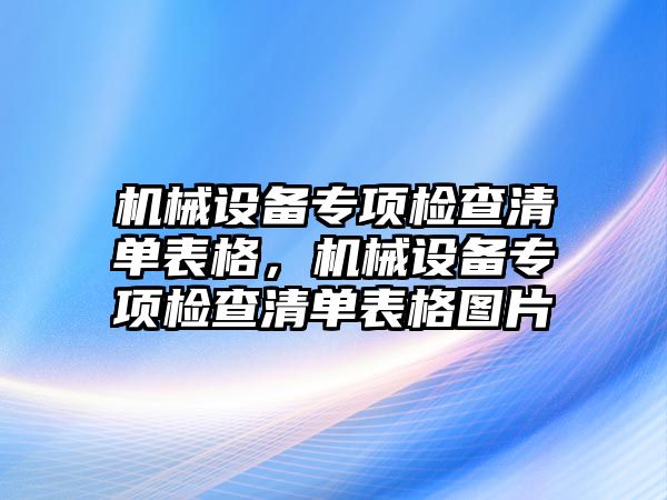 機械設(shè)備專項檢查清單表格，機械設(shè)備專項檢查清單表格圖片