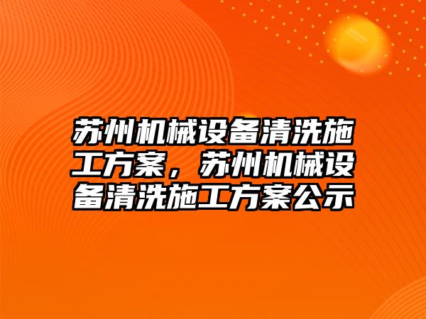 蘇州機械設(shè)備清洗施工方案，蘇州機械設(shè)備清洗施工方案公示