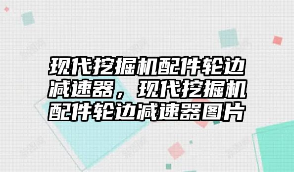 現(xiàn)代挖掘機(jī)配件輪邊減速器，現(xiàn)代挖掘機(jī)配件輪邊減速器圖片