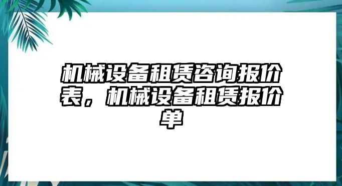 機械設(shè)備租賃咨詢報價表，機械設(shè)備租賃報價單