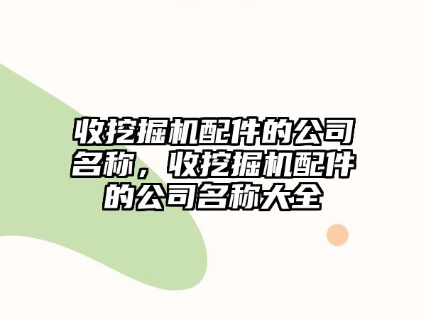 收挖掘機(jī)配件的公司名稱(chēng)，收挖掘機(jī)配件的公司名稱(chēng)大全