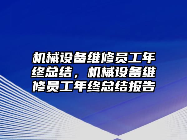 機械設備維修員工年終總結(jié)，機械設備維修員工年終總結(jié)報告