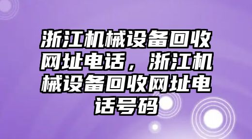 浙江機(jī)械設(shè)備回收網(wǎng)址電話，浙江機(jī)械設(shè)備回收網(wǎng)址電話號(hào)碼