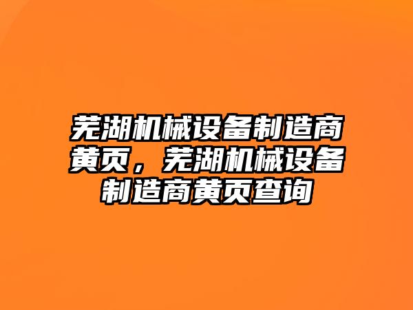 蕪湖機械設備制造商黃頁，蕪湖機械設備制造商黃頁查詢