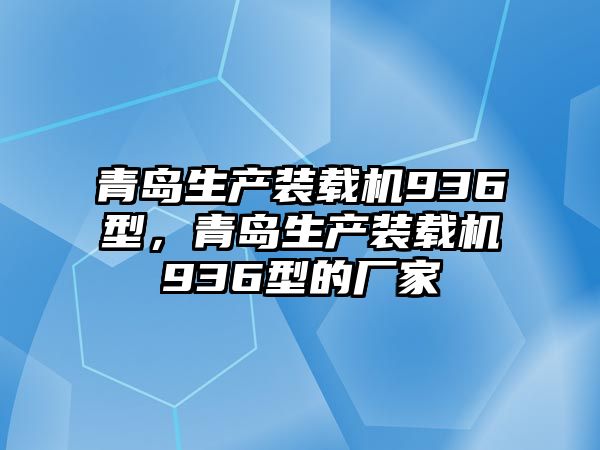 青島生產(chǎn)裝載機936型，青島生產(chǎn)裝載機936型的廠家