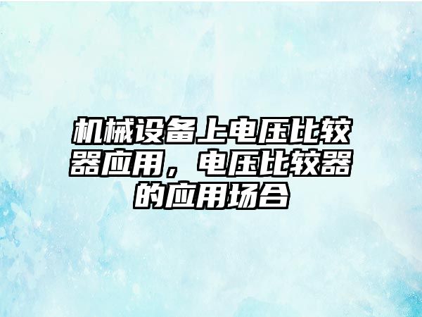 機械設備上電壓比較器應用，電壓比較器的應用場合