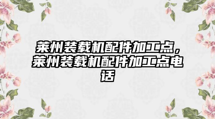 萊州裝載機配件加工點，萊州裝載機配件加工點電話