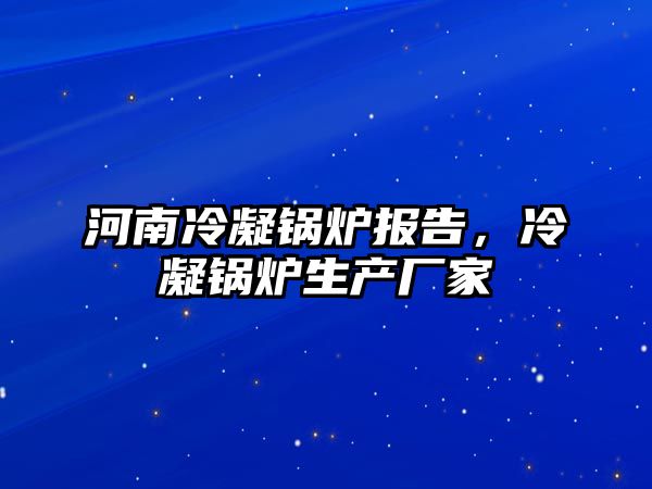 河南冷凝鍋爐報(bào)告，冷凝鍋爐生產(chǎn)廠家