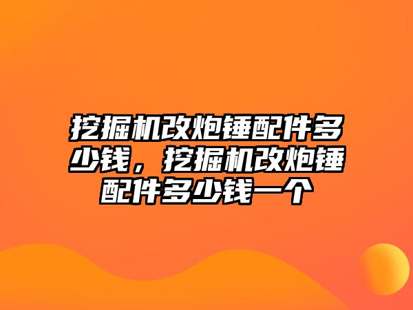 挖掘機(jī)改炮錘配件多少錢，挖掘機(jī)改炮錘配件多少錢一個