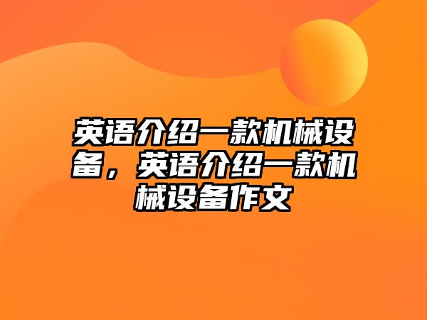 英語介紹一款機(jī)械設(shè)備，英語介紹一款機(jī)械設(shè)備作文