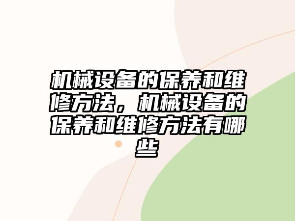 機械設(shè)備的保養(yǎng)和維修方法，機械設(shè)備的保養(yǎng)和維修方法有哪些