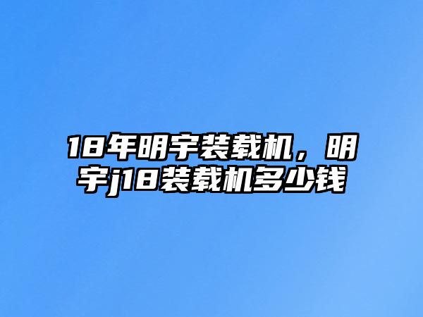 18年明宇裝載機(jī)，明宇j18裝載機(jī)多少錢(qián)