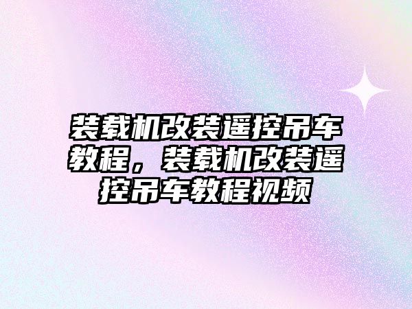 裝載機(jī)改裝遙控吊車教程，裝載機(jī)改裝遙控吊車教程視頻