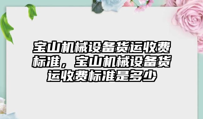 寶山機械設備貨運收費標準，寶山機械設備貨運收費標準是多少