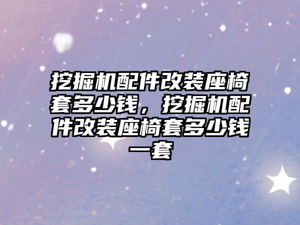 挖掘機配件改裝座椅套多少錢，挖掘機配件改裝座椅套多少錢一套