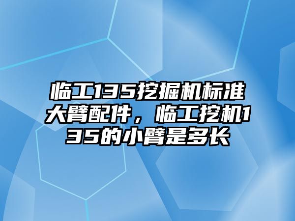 臨工135挖掘機(jī)標(biāo)準(zhǔn)大臂配件，臨工挖機(jī)135的小臂是多長