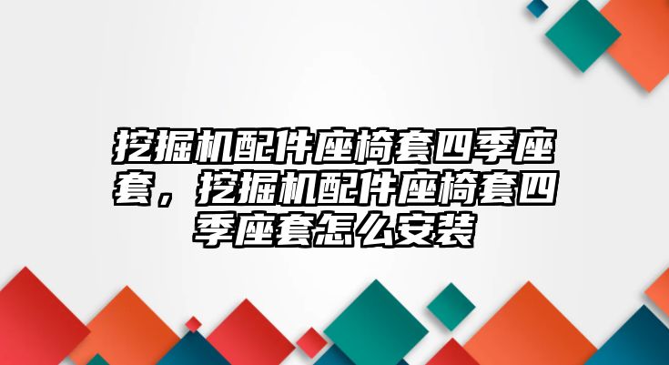 挖掘機(jī)配件座椅套四季座套，挖掘機(jī)配件座椅套四季座套怎么安裝