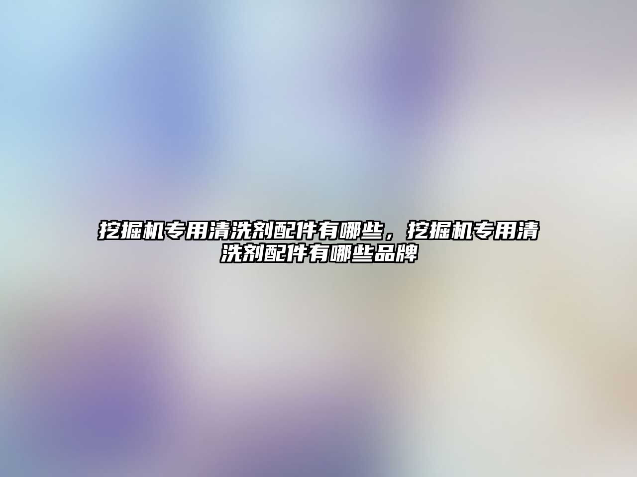 挖掘機專用清洗劑配件有哪些，挖掘機專用清洗劑配件有哪些品牌