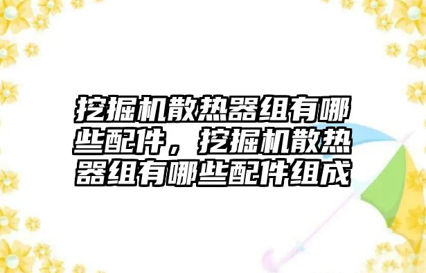 挖掘機(jī)散熱器組有哪些配件，挖掘機(jī)散熱器組有哪些配件組成