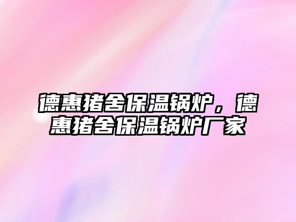 德惠豬舍保溫鍋爐，德惠豬舍保溫鍋爐廠家