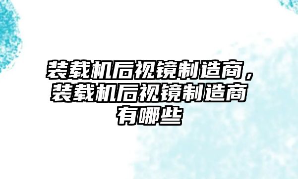 裝載機后視鏡制造商，裝載機后視鏡制造商有哪些