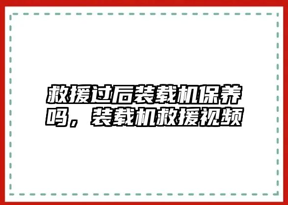 救援過后裝載機(jī)保養(yǎng)嗎，裝載機(jī)救援視頻