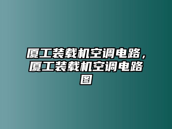 廈工裝載機空調(diào)電路，廈工裝載機空調(diào)電路圖