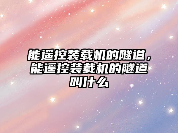 能遙控裝載機的隧道，能遙控裝載機的隧道叫什么