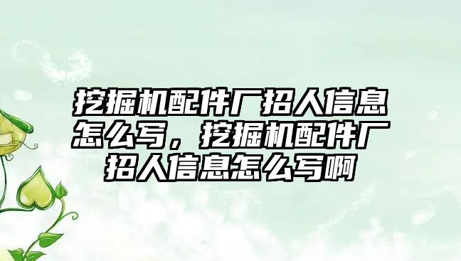 挖掘機(jī)配件廠招人信息怎么寫，挖掘機(jī)配件廠招人信息怎么寫啊