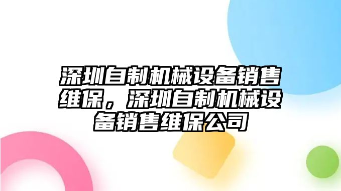 深圳自制機(jī)械設(shè)備銷售維保，深圳自制機(jī)械設(shè)備銷售維保公司