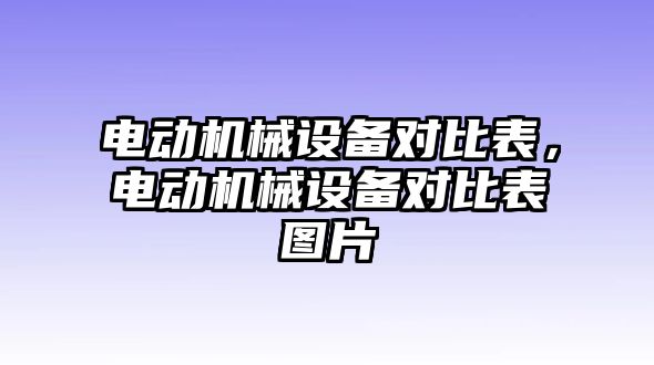 電動機(jī)械設(shè)備對比表，電動機(jī)械設(shè)備對比表圖片