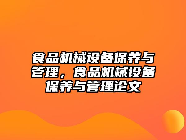 食品機械設(shè)備保養(yǎng)與管理，食品機械設(shè)備保養(yǎng)與管理論文