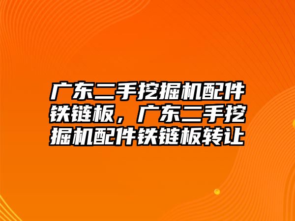 廣東二手挖掘機(jī)配件鐵鏈板，廣東二手挖掘機(jī)配件鐵鏈板轉(zhuǎn)讓