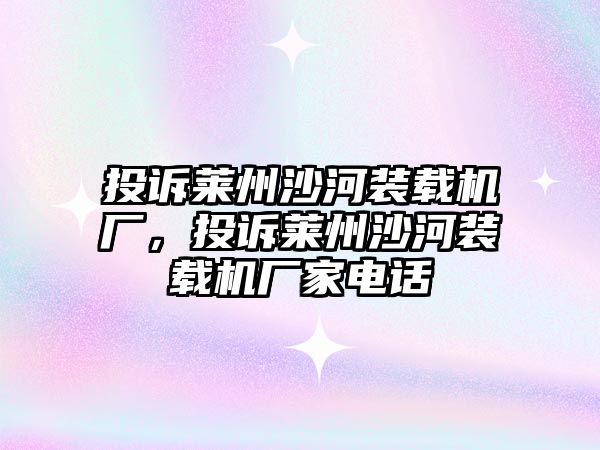 投訴萊州沙河裝載機(jī)廠，投訴萊州沙河裝載機(jī)廠家電話