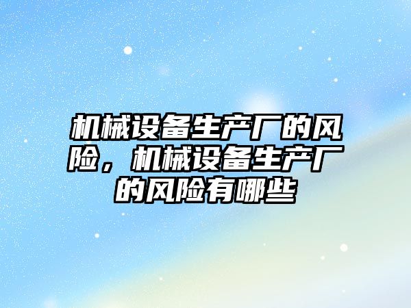 機械設備生產廠的風險，機械設備生產廠的風險有哪些