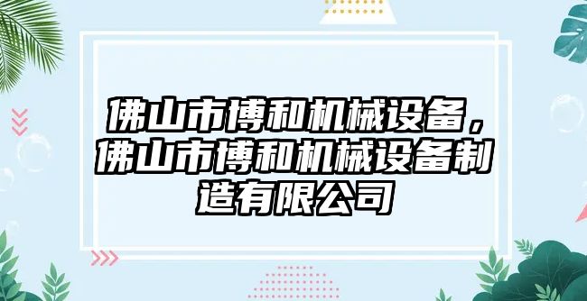 佛山市博和機(jī)械設(shè)備，佛山市博和機(jī)械設(shè)備制造有限公司