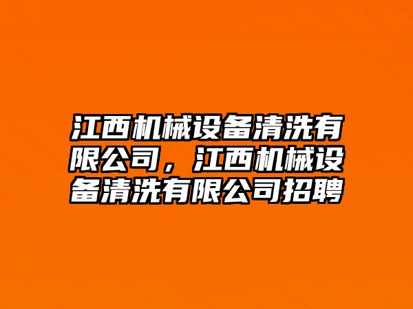 江西機(jī)械設(shè)備清洗有限公司，江西機(jī)械設(shè)備清洗有限公司招聘