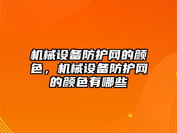 機械設備防護網(wǎng)的顏色，機械設備防護網(wǎng)的顏色有哪些