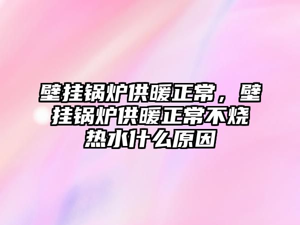 壁掛鍋爐供暖正常，壁掛鍋爐供暖正常不燒熱水什么原因